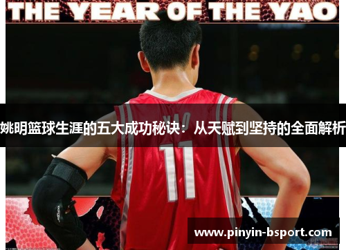 姚明篮球生涯的五大成功秘诀：从天赋到坚持的全面解析