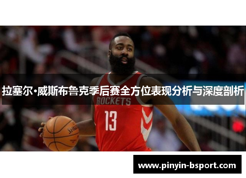 拉塞尔·威斯布鲁克季后赛全方位表现分析与深度剖析