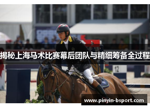 揭秘上海马术比赛幕后团队与精细筹备全过程