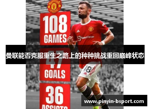 曼联能否克服重生之路上的种种挑战重回巅峰状态 曼联能否克服重生之路上的种种挑战重回巅峰状态