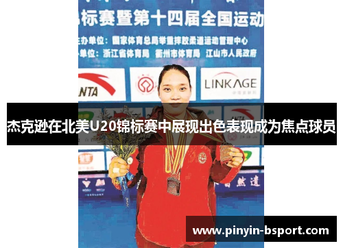 杰克逊在北美U20锦标赛中展现出色表现成为焦点球员 杰克逊在北美U20锦标赛中展现出色表现成为焦点球员