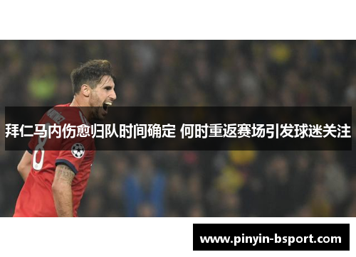 拜仁马内伤愈归队时间确定 何时重返赛场引发球迷关注