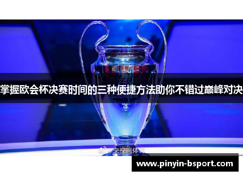 掌握欧会杯决赛时间的三种便捷方法助你不错过巅峰对决