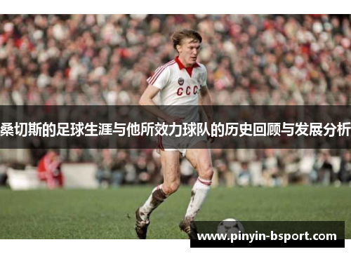 桑切斯的足球生涯与他所效力球队的历史回顾与发展分析