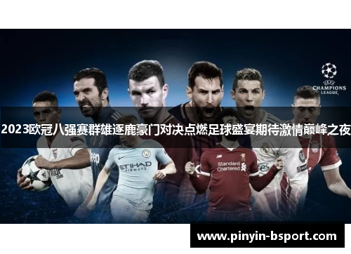 2023欧冠八强赛群雄逐鹿豪门对决点燃足球盛宴期待激情巅峰之夜