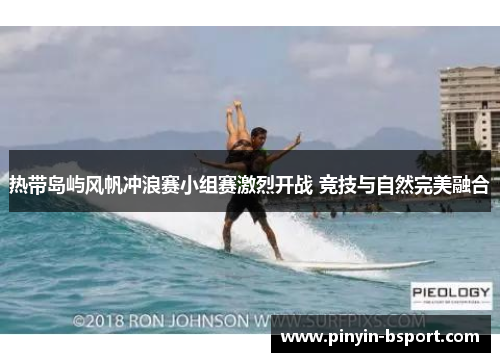 热带岛屿风帆冲浪赛小组赛激烈开战 竞技与自然完美融合