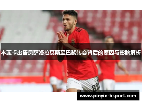 本菲卡出售贡萨洛拉莫斯至巴黎转会背后的原因与影响解析