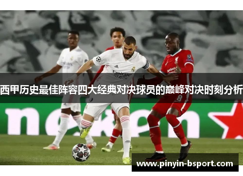西甲历史最佳阵容四大经典对决球员的巅峰对决时刻分析