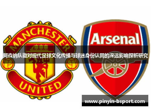 阿森纳队徽对现代足球文化传播与球迷身份认同的深远影响探析研究